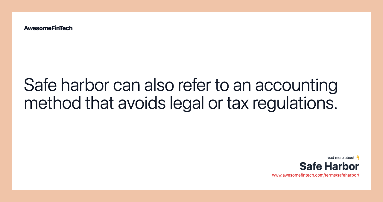 Safe harbor can also refer to an accounting method that avoids legal or tax regulations.