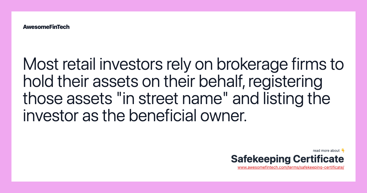 Most retail investors rely on brokerage firms to hold their assets on their behalf, registering those assets "in street name" and listing the investor as the beneficial owner.
