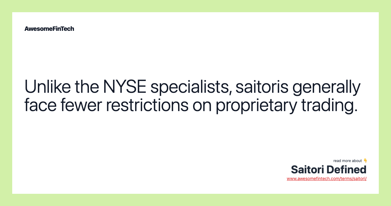 Unlike the NYSE specialists, saitoris generally face fewer restrictions on proprietary trading.