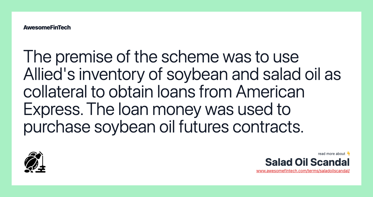 The premise of the scheme was to use Allied's inventory of soybean and salad oil as collateral to obtain loans from American Express. The loan money was used to purchase soybean oil futures contracts.