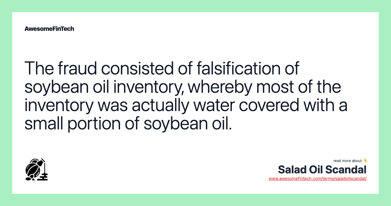 The fraud consisted of falsification of soybean oil inventory, whereby most of the inventory was actually water covered with a small portion of soybean oil.