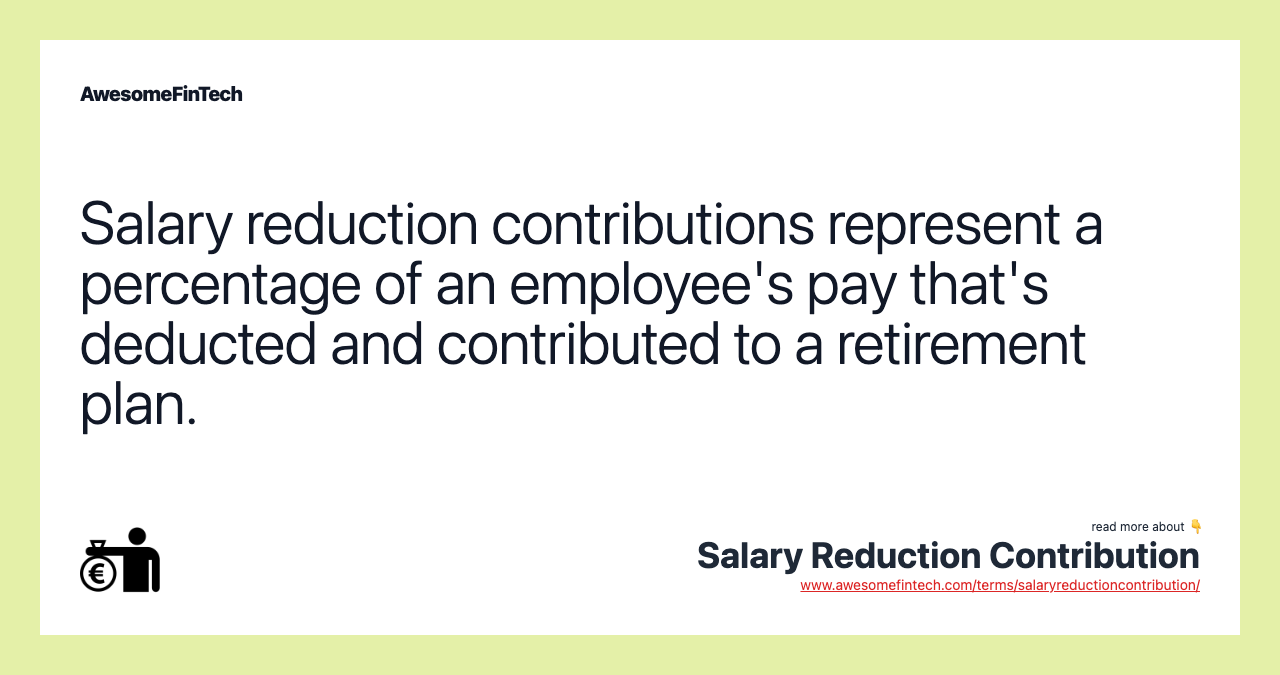 Salary reduction contributions represent a percentage of an employee's pay that's deducted and contributed to a retirement plan.