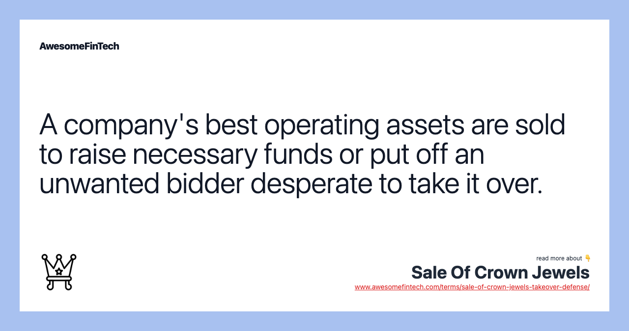 A company's best operating assets are sold to raise necessary funds or put off an unwanted bidder desperate to take it over.