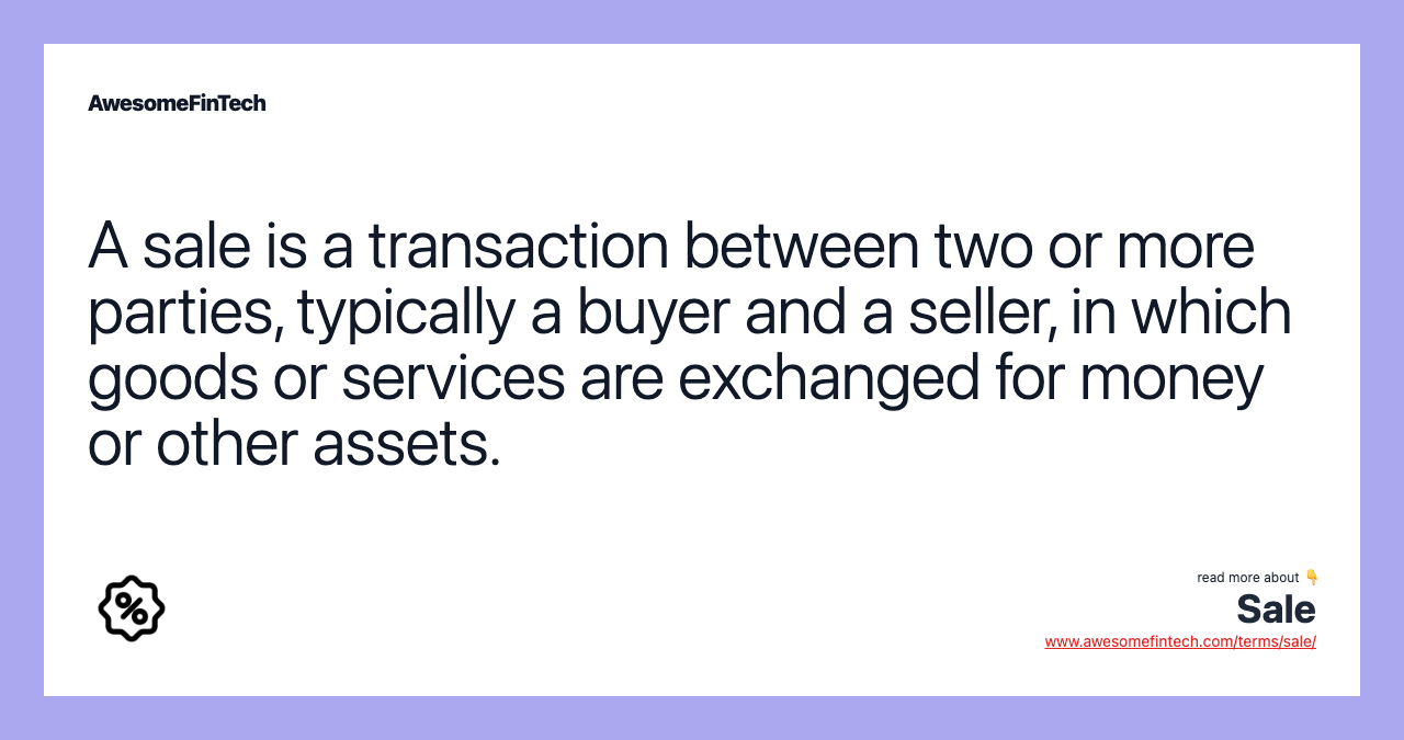 A sale is a transaction between two or more parties, typically a buyer and a seller, in which goods or services are exchanged for money or other assets.