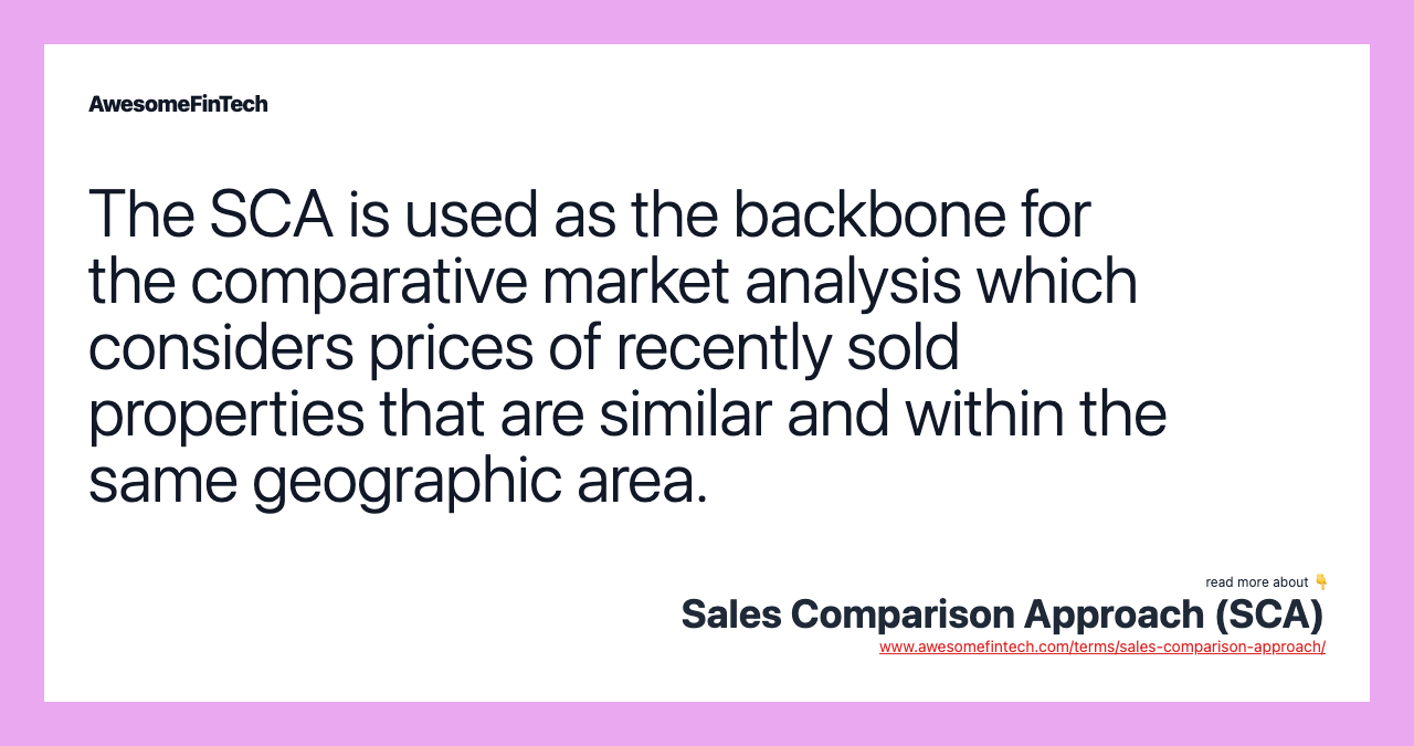 The SCA is used as the backbone for the comparative market analysis which considers prices of recently sold properties that are similar and within the same geographic area.