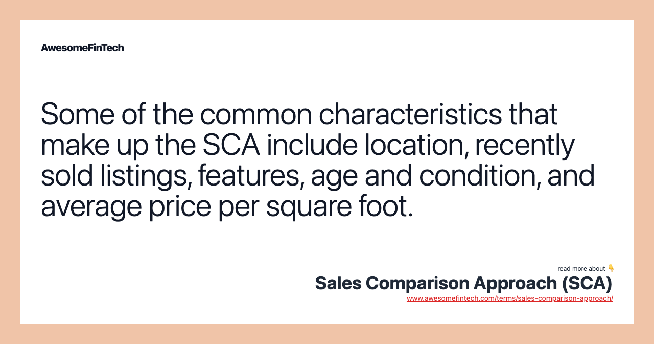 Some of the common characteristics that make up the SCA include location, recently sold listings, features, age and condition, and average price per square foot.