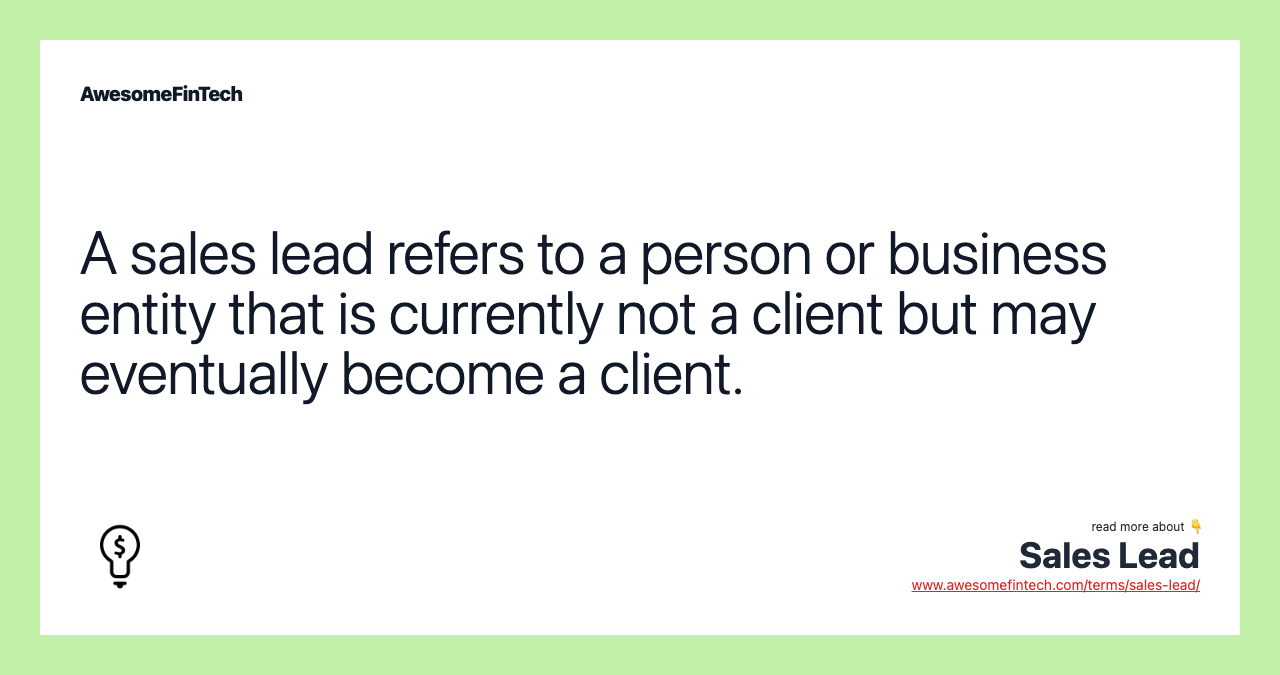 A sales lead refers to a person or business entity that is currently not a client but may eventually become a client.