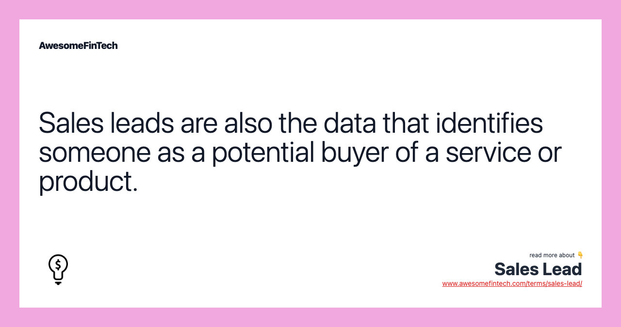 Sales leads are also the data that identifies someone as a potential buyer of a service or product.