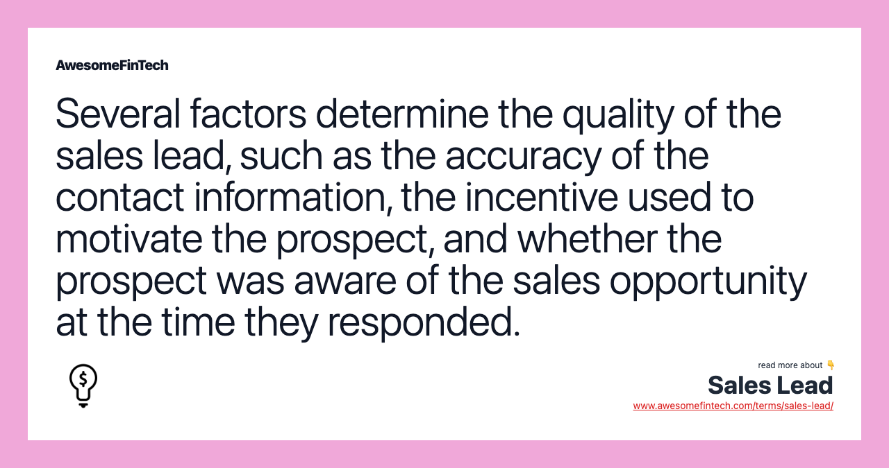 Several factors determine the quality of the sales lead, such as the accuracy of the contact information, the incentive used to motivate the prospect, and whether the prospect was aware of the sales opportunity at the time they responded.