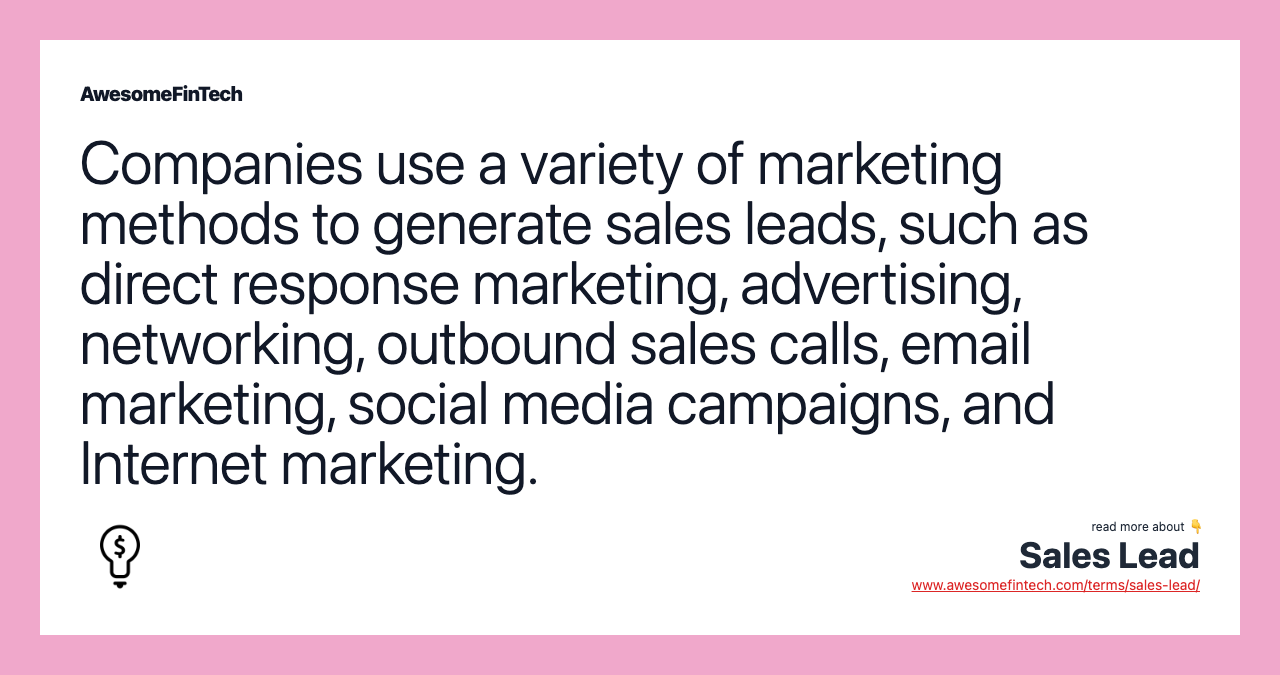 Companies use a variety of marketing methods to generate sales leads, such as direct response marketing, advertising, networking, outbound sales calls, email marketing, social media campaigns, and Internet marketing.