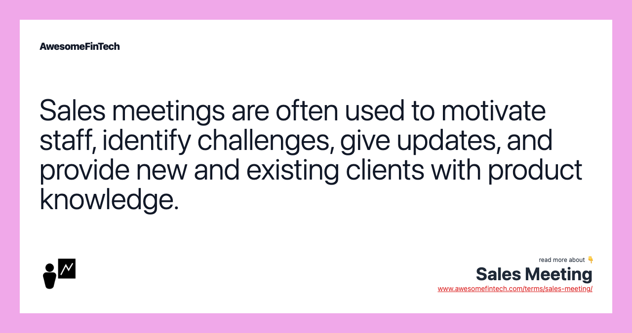 Sales meetings are often used to motivate staff, identify challenges, give updates, and provide new and existing clients with product knowledge.