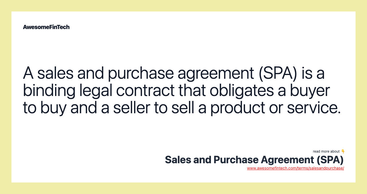 A sales and purchase agreement (SPA) is a binding legal contract that obligates a buyer to buy and a seller to sell a product or service.