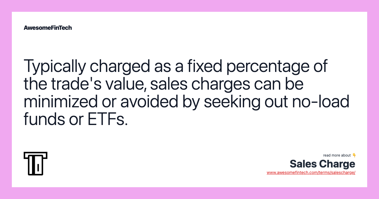 Typically charged as a fixed percentage of the trade's value, sales charges can be minimized or avoided by seeking out no-load funds or ETFs.