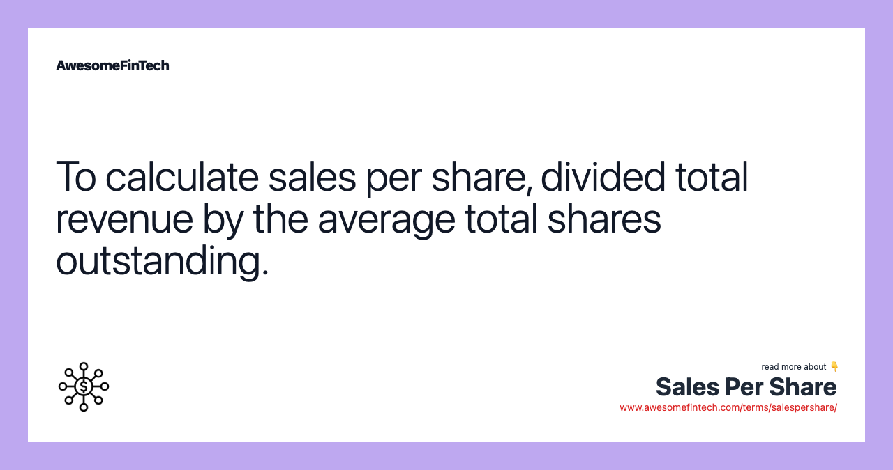 To calculate sales per share, divided total revenue by the average total shares outstanding.