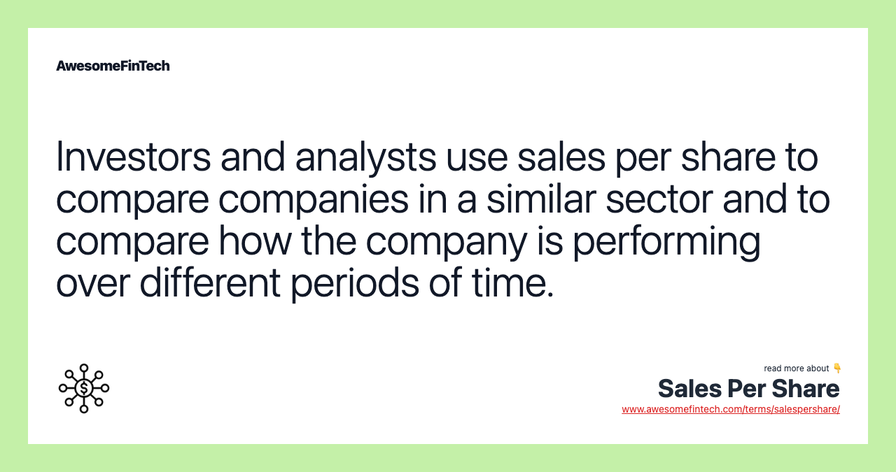 Investors and analysts use sales per share to compare companies in a similar sector and to compare how the company is performing over different periods of time.