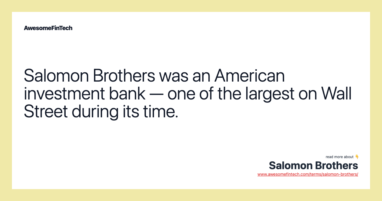 Salomon Brothers was an American investment bank — one of the largest on Wall Street during its time.