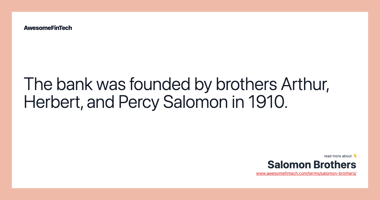 The bank was founded by brothers Arthur, Herbert, and Percy Salomon in 1910.