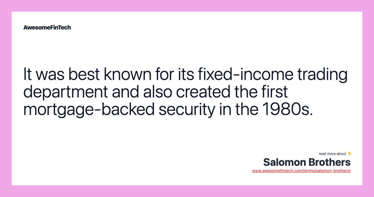 It was best known for its fixed-income trading department and also created the first mortgage-backed security in the 1980s.