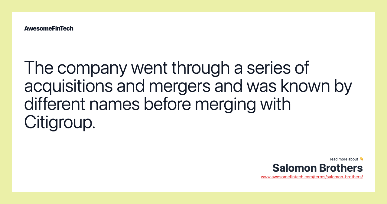 The company went through a series of acquisitions and mergers and was known by different names before merging with Citigroup.