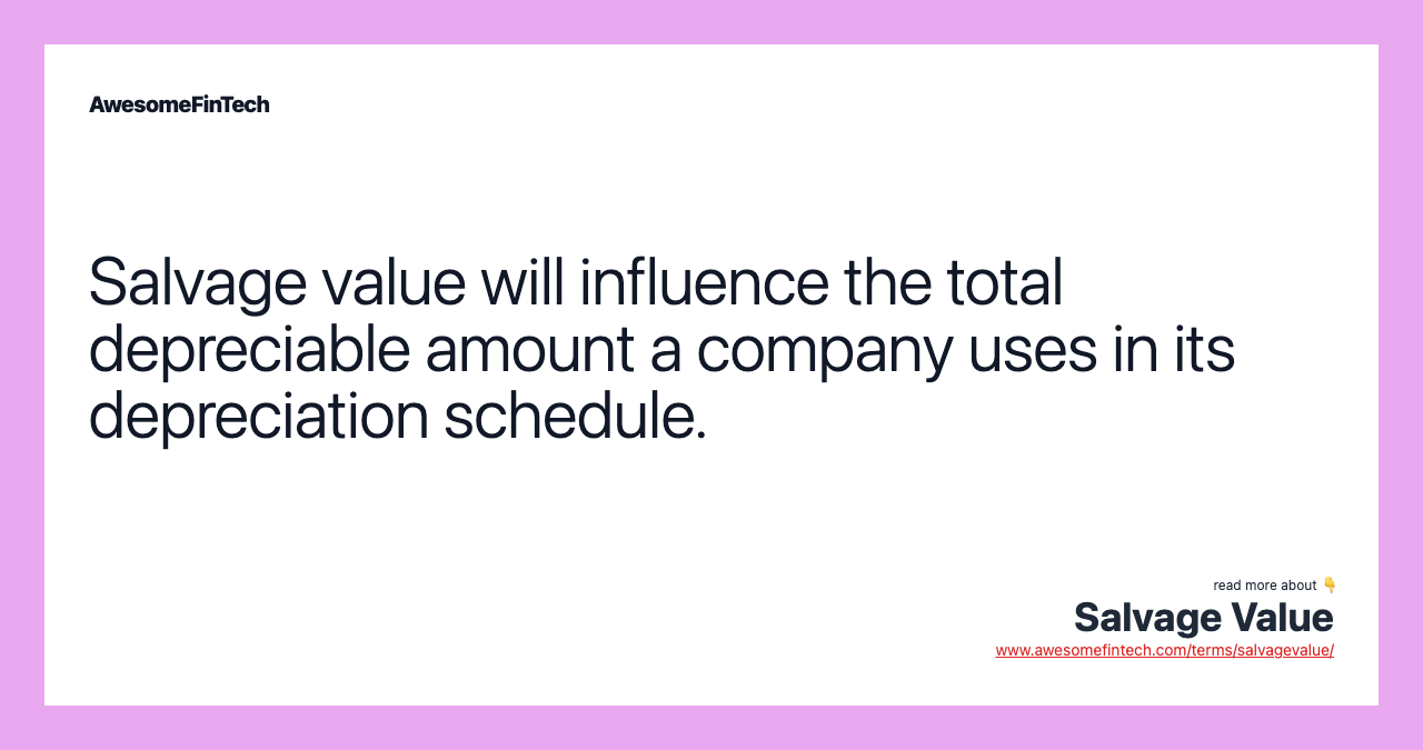 Salvage value will influence the total depreciable amount a company uses in its depreciation schedule.