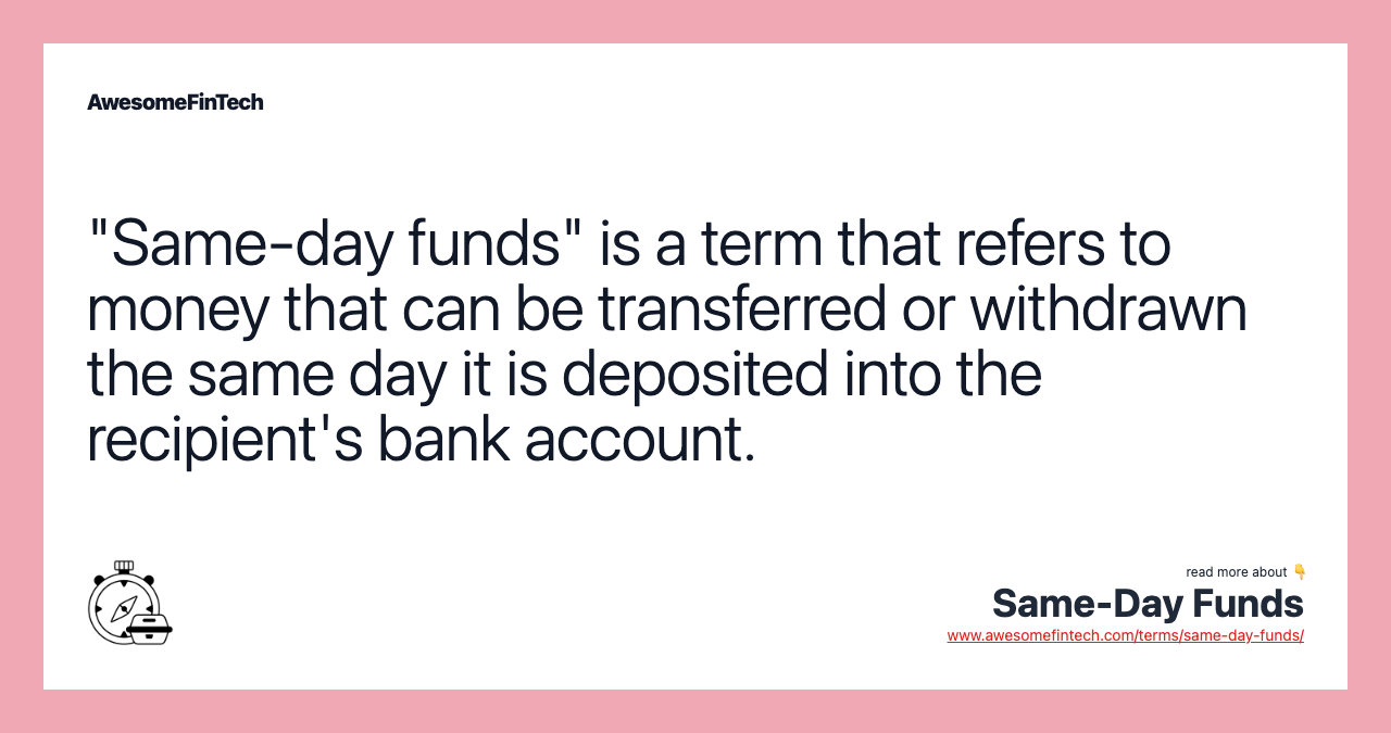"Same-day funds" is a term that refers to money that can be transferred or withdrawn the same day it is deposited into the recipient's bank account.