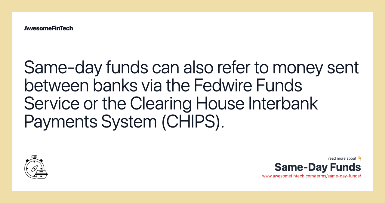 Same-day funds can also refer to money sent between banks via the Fedwire Funds Service or the Clearing House Interbank Payments System (CHIPS).