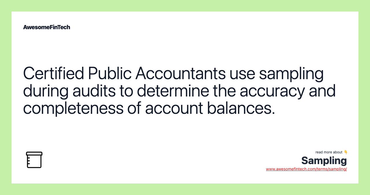 Certified Public Accountants use sampling during audits to determine the accuracy and completeness of account balances.