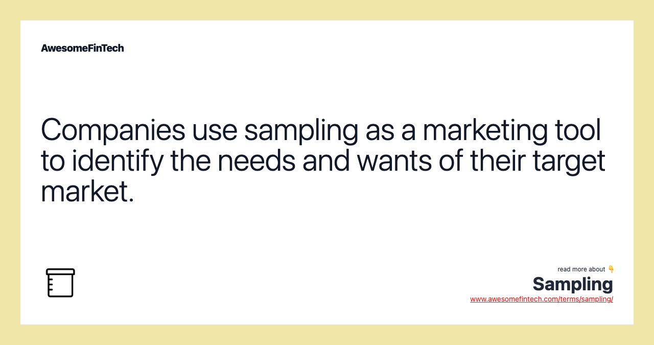 Companies use sampling as a marketing tool to identify the needs and wants of their target market.