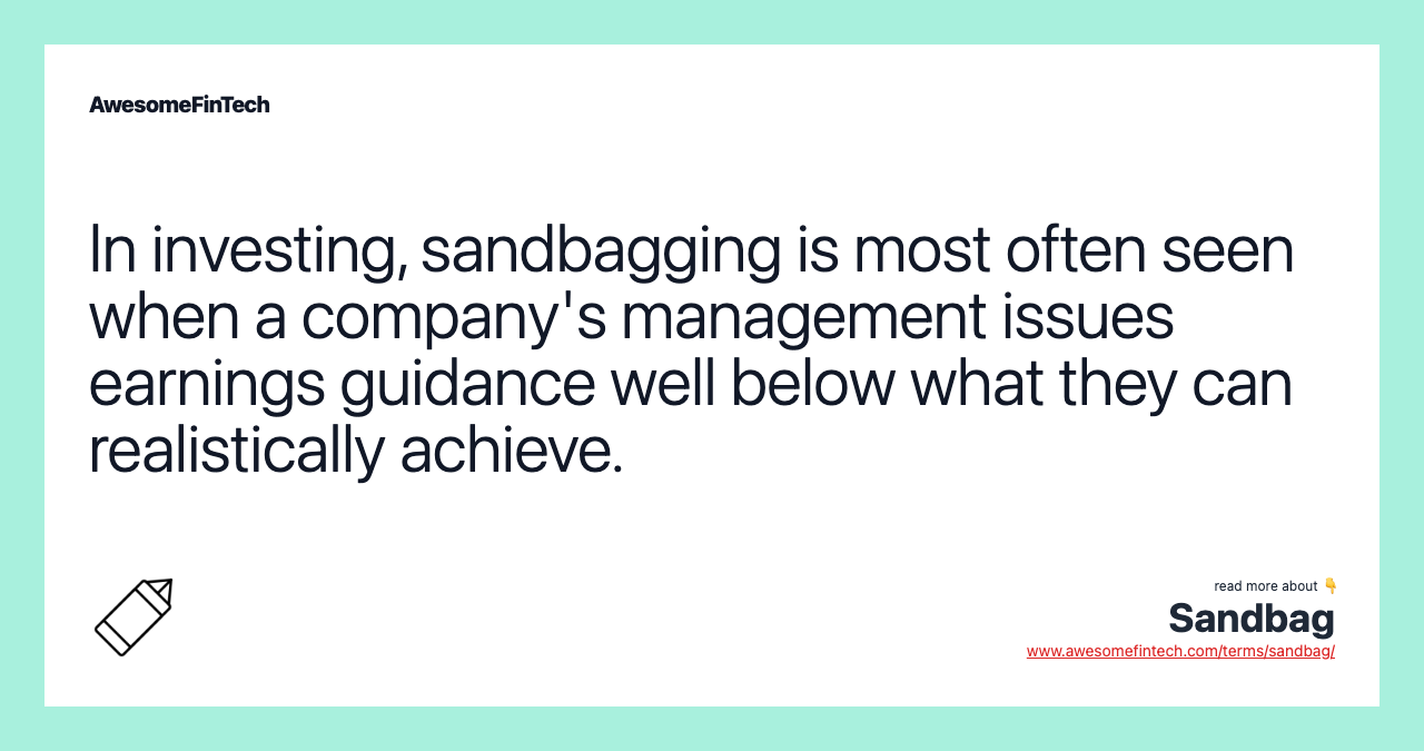In investing, sandbagging is most often seen when a company's management issues earnings guidance well below what they can realistically achieve.
