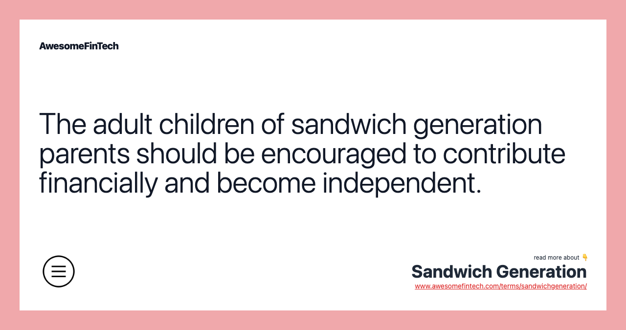 The adult children of sandwich generation parents should be encouraged to contribute financially and become independent.