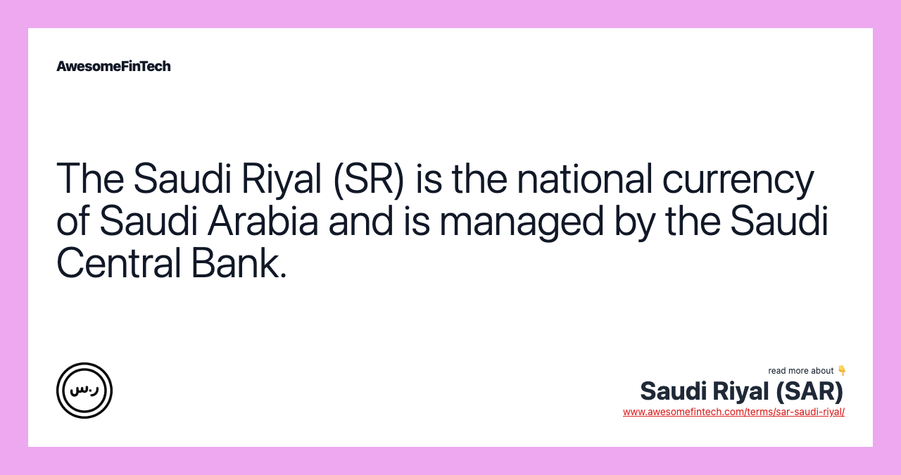 The Saudi Riyal (SR) is the national currency of Saudi Arabia and is managed by the Saudi Central Bank.
