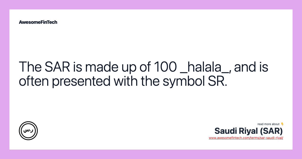 The SAR is made up of 100 _halala_, and is often presented with the symbol SR.