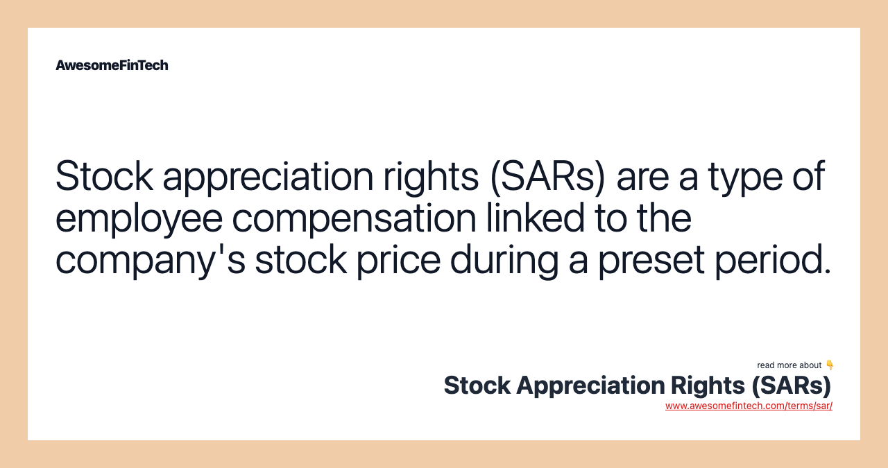 Stock appreciation rights (SARs) are a type of employee compensation linked to the company's stock price during a preset period.