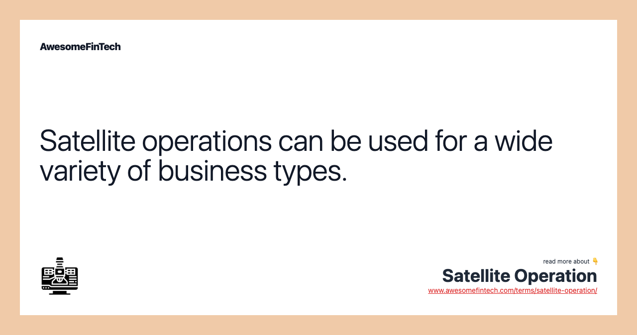 Satellite operations can be used for a wide variety of business types.