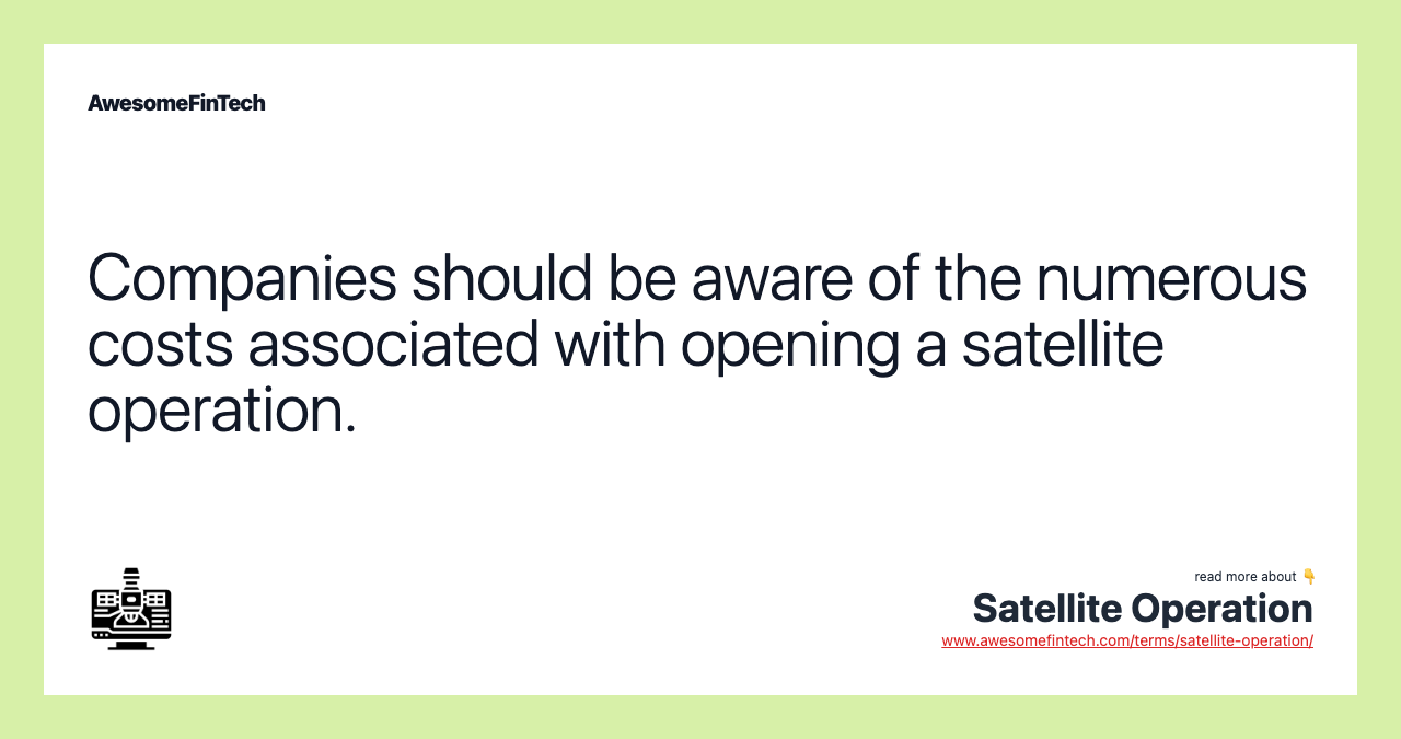 Companies should be aware of the numerous costs associated with opening a satellite operation.