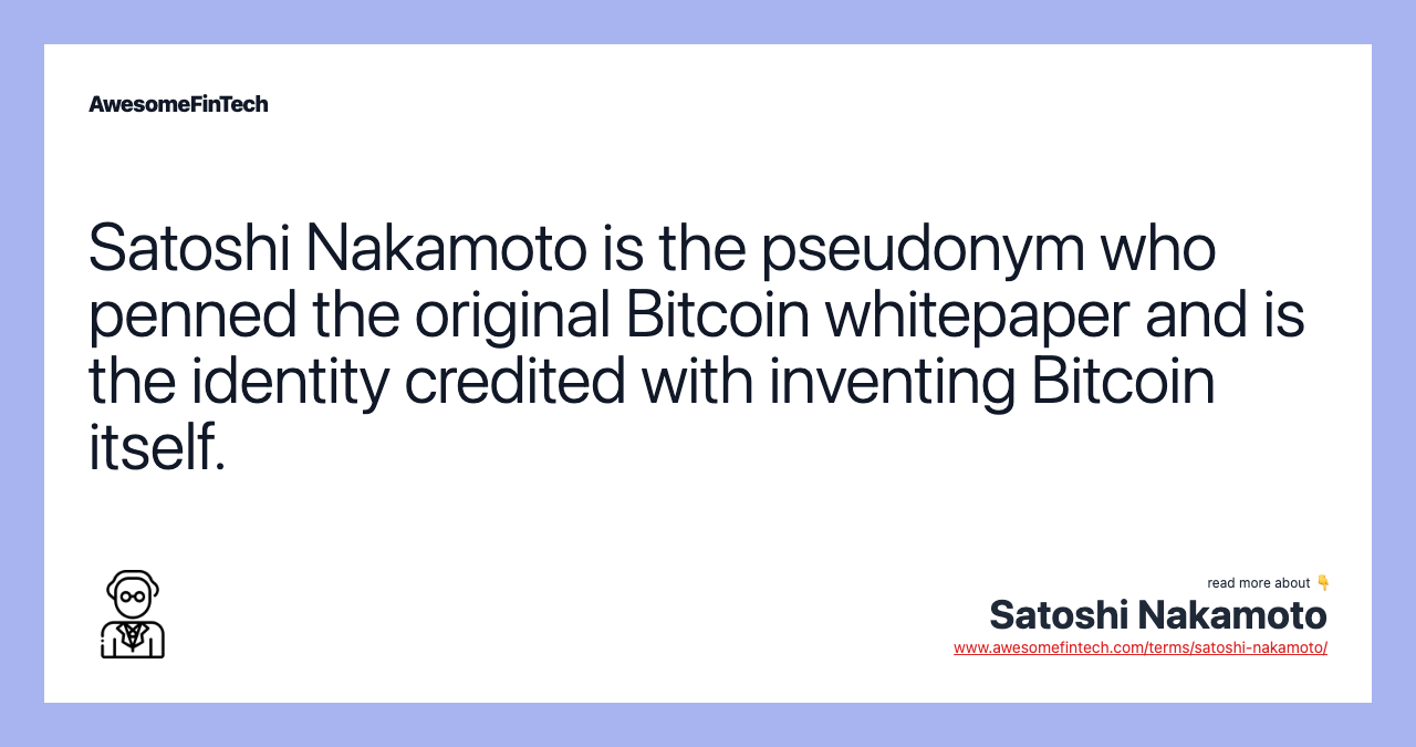 Satoshi Nakamoto is the pseudonym who penned the original Bitcoin whitepaper and is the identity credited with inventing Bitcoin itself.