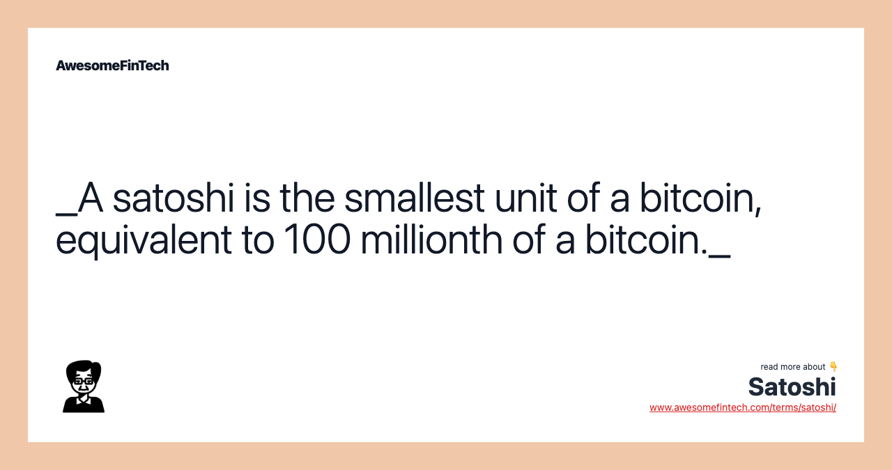 _A satoshi is the smallest unit of a bitcoin, equivalent to 100 millionth of a bitcoin._