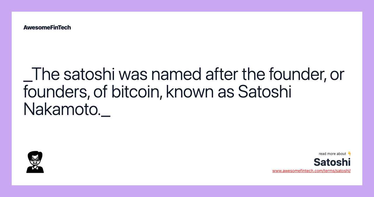 _The satoshi was named after the founder, or founders, of bitcoin, known as Satoshi Nakamoto._