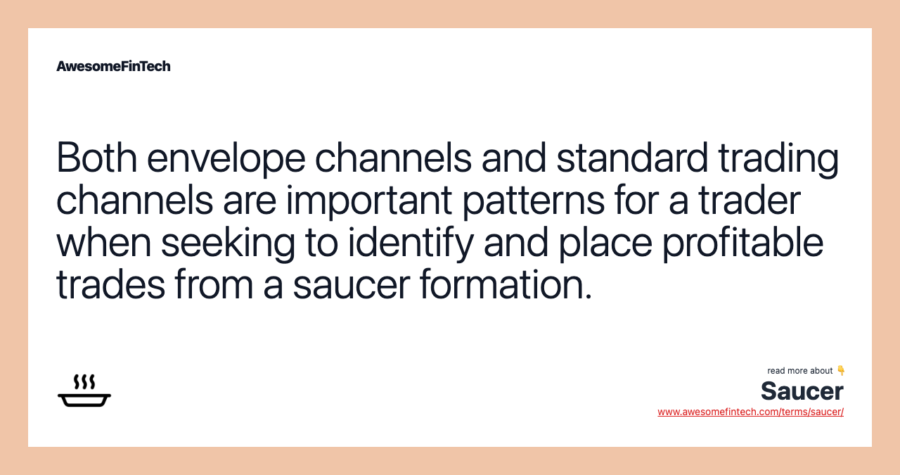 Both envelope channels and standard trading channels are important patterns for a trader when seeking to identify and place profitable trades from a saucer formation.