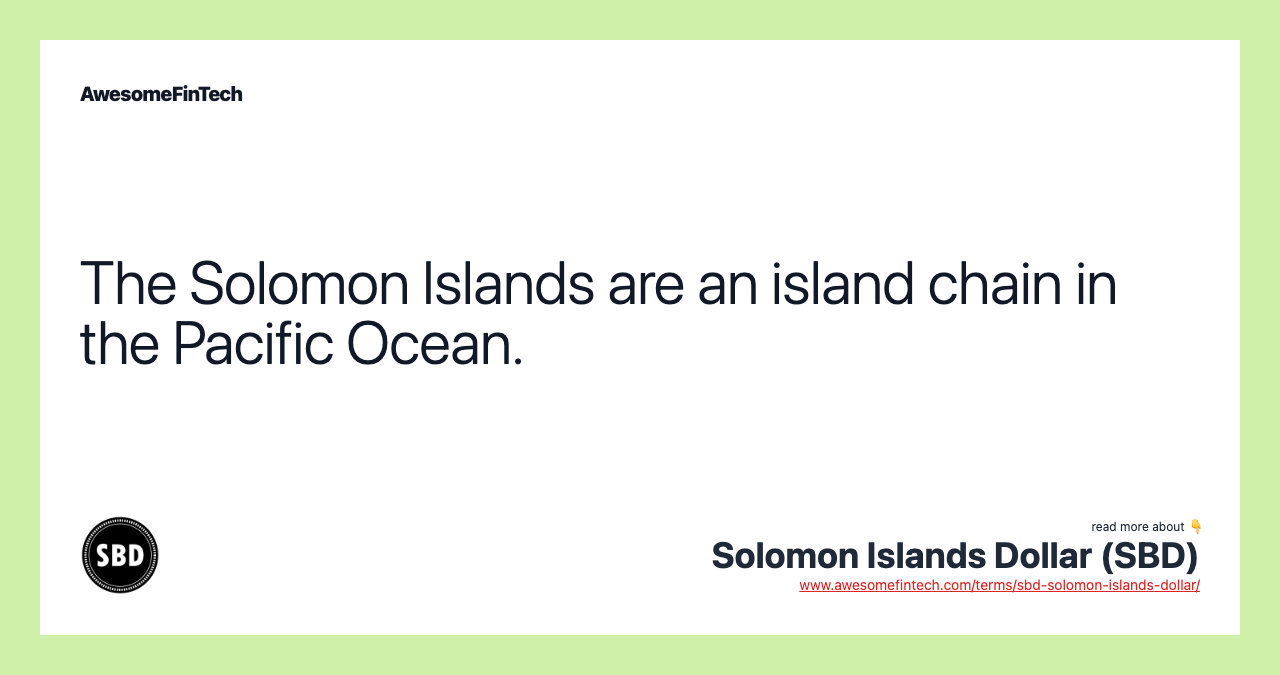 The Solomon Islands are an island chain in the Pacific Ocean.