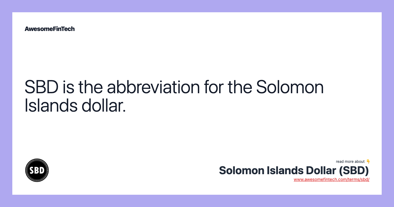 SBD is the abbreviation for the Solomon Islands dollar.