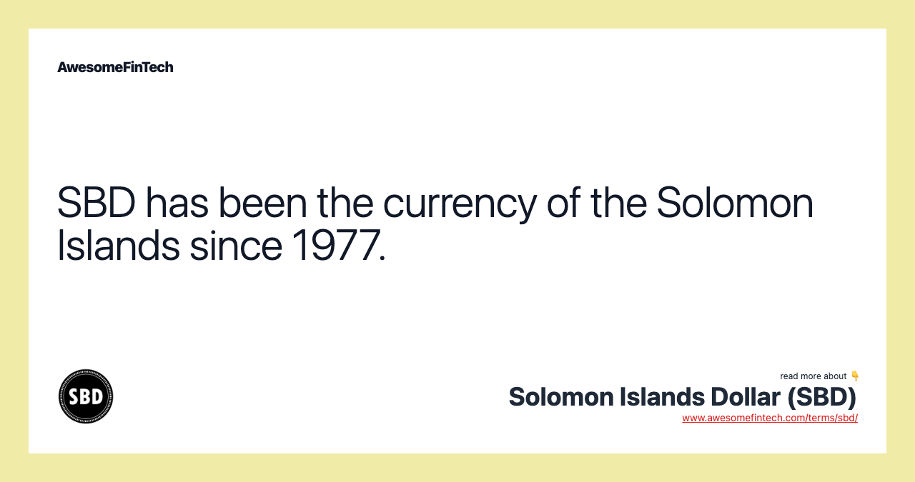 SBD has been the currency of the Solomon Islands since 1977.
