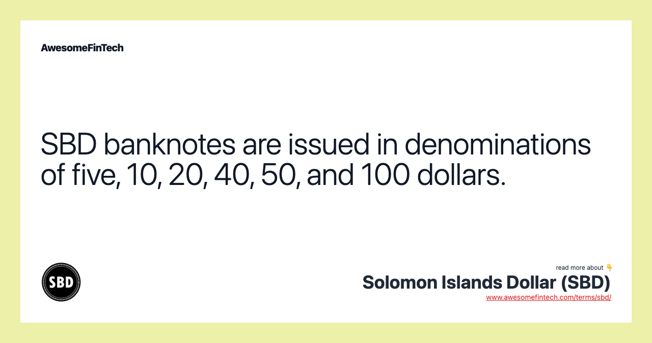 SBD banknotes are issued in denominations of five, 10, 20, 40, 50, and 100 dollars.