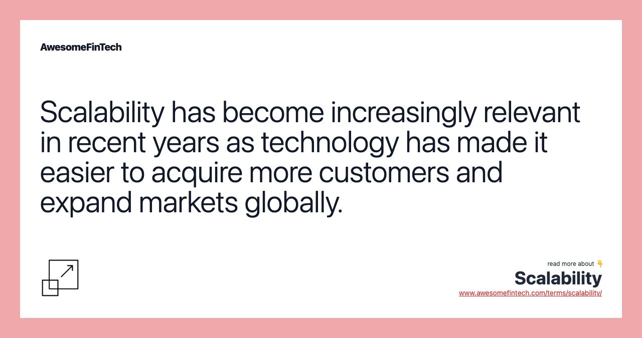 Scalability has become increasingly relevant in recent years as technology has made it easier to acquire more customers and expand markets globally.