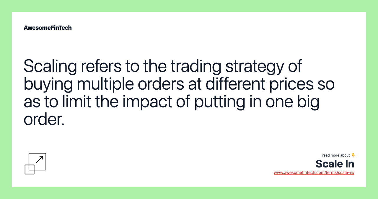 Scaling refers to the trading strategy of buying multiple orders at different prices so as to limit the impact of putting in one big order.