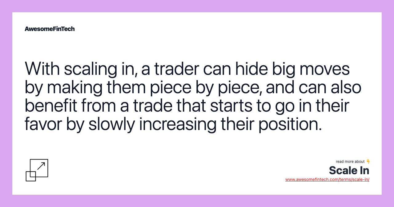 With scaling in, a trader can hide big moves by making them piece by piece, and can also benefit from a trade that starts to go in their favor by slowly increasing their position.