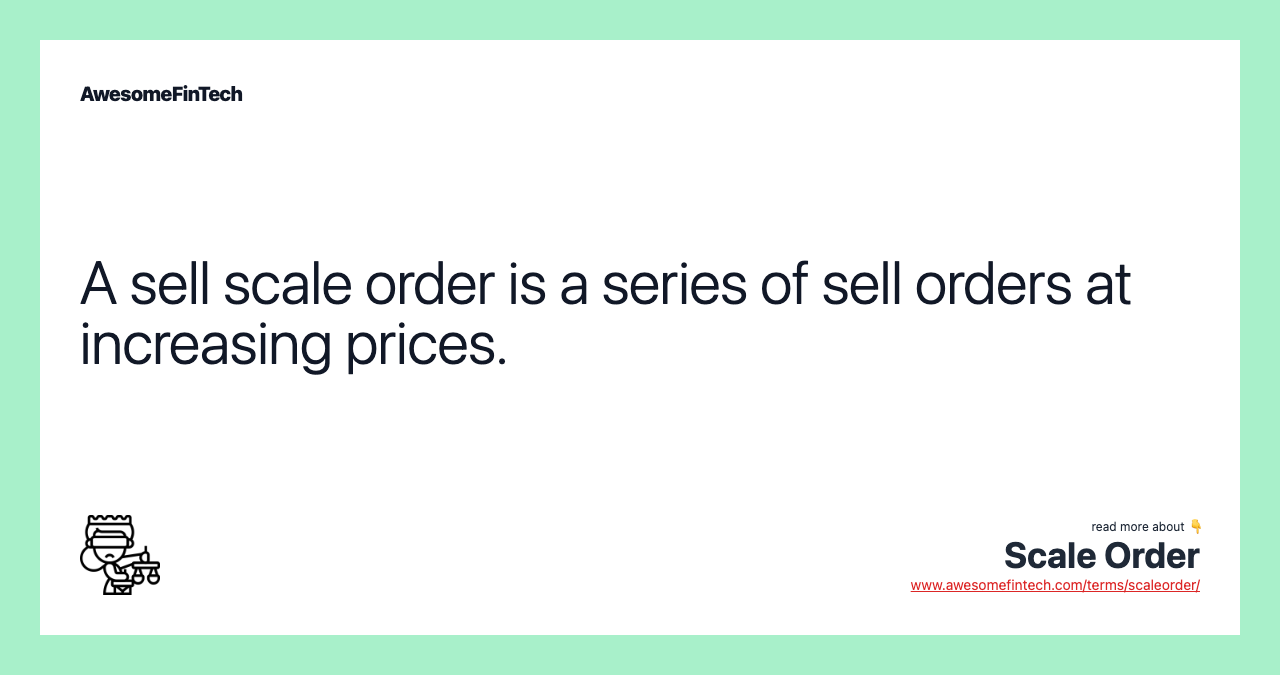 A sell scale order is a series of sell orders at increasing prices.