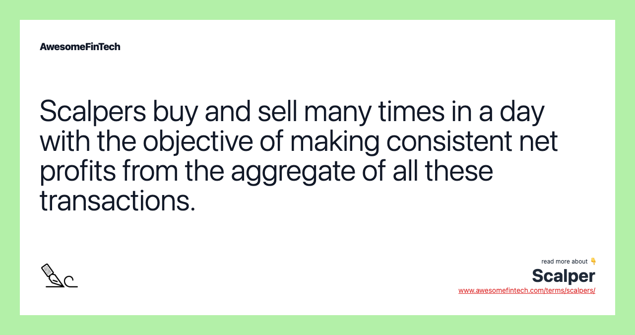 Scalpers buy and sell many times in a day with the objective of making consistent net profits from the aggregate of all these transactions.