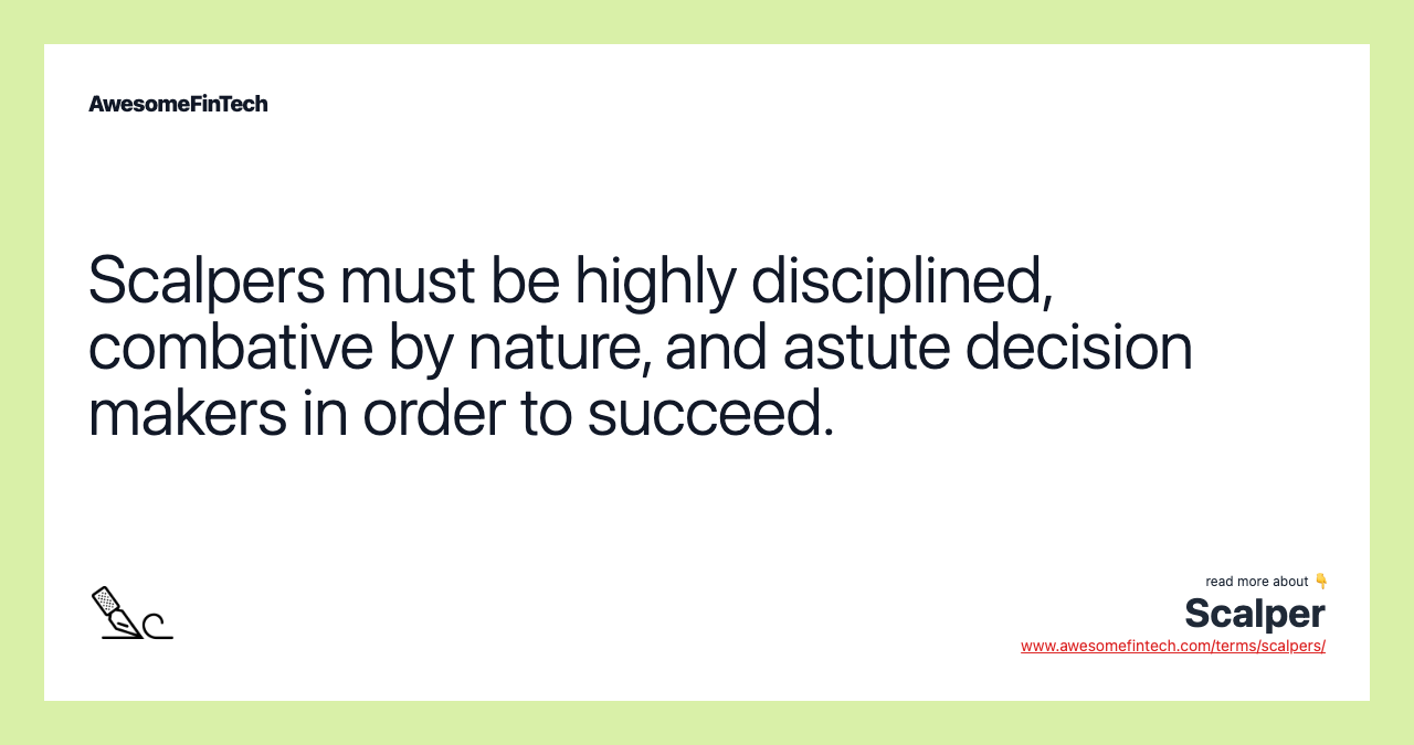 Scalpers must be highly disciplined, combative by nature, and astute decision makers in order to succeed.