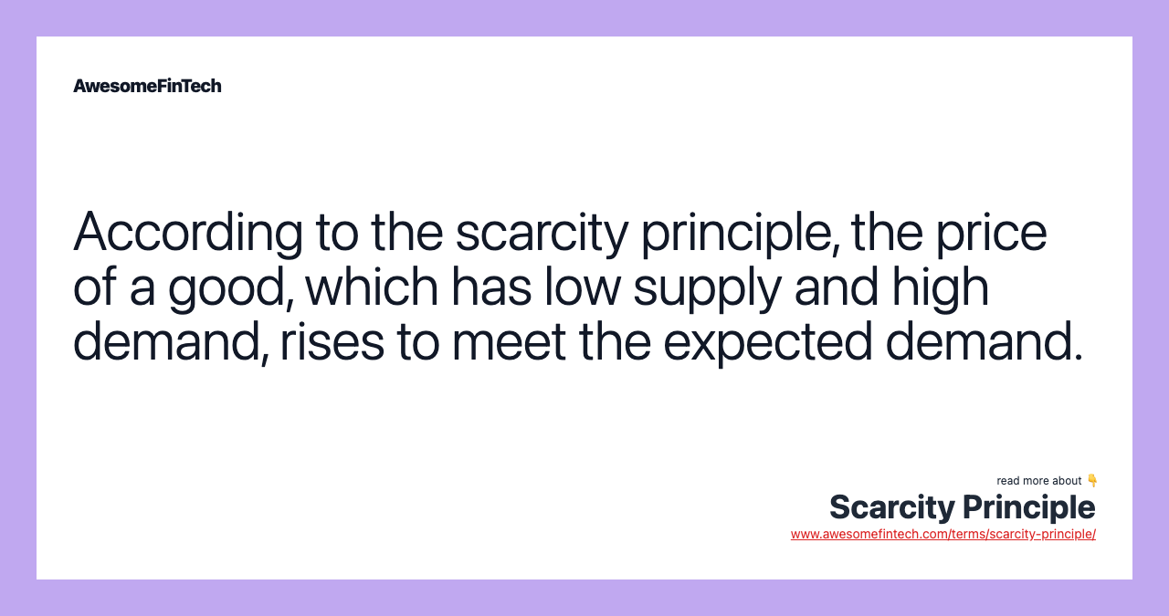 According to the scarcity principle, the price of a good, which has low supply and high demand, rises to meet the expected demand.